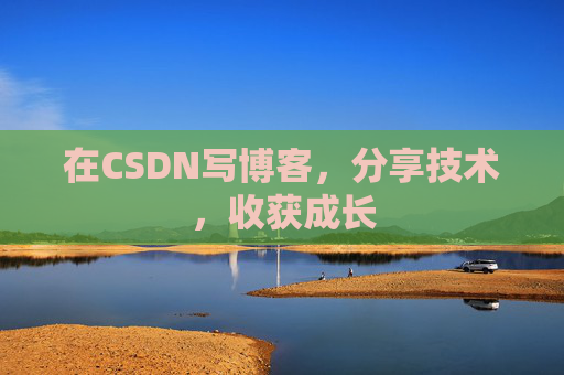 在CSDN写博客,分享技术,收获成长 在CSDN写博客,分享技术,收获成长